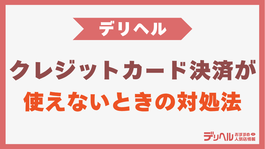 デリヘルでクレジットカード決済が使えないときの対処法｜デリヘルおすすめ人気店情報