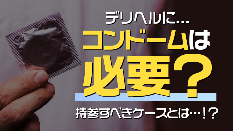 デリヘルにゴム（コンドーム）は必要？持参すべきケースとは…！？｜デリヘルおすすめ人気店情報